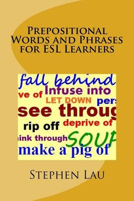 Prepositional Words and Phrases for ESL Learners by Lau, Stephen