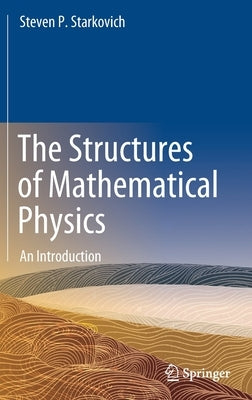 The Structures of Mathematical Physics: An Introduction by Starkovich, Steven P.