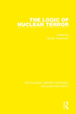 The Logic of Nuclear Terror by Kolkowicz, Roman