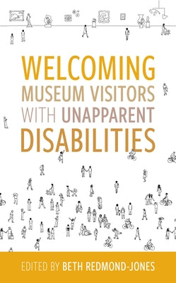 Welcoming Museum Visitors with Unapparent Disabilities by Redmond-Jones, Beth