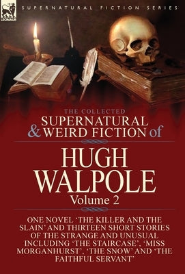 The Collected Supernatural and Weird Fiction of Hugh Walpole-Volume 2: One Novel 'The Killer and the Slain' and Thirteen Short Stories of the Strange by Walpole, Hugh