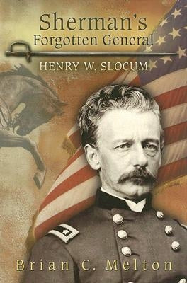 Sherman's Forgotten General: Henry W. Slocum by Melton, Brian C.
