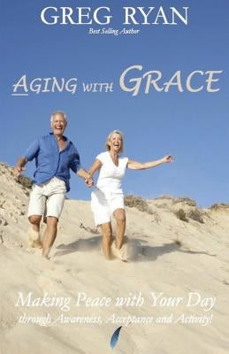 Aging with Grace: Making Peace With Your Day! by Ryan, Greg