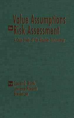 Value Assumptions in Risk Assessment: A Case Study of the Alachlor Controversy by Brunk, Conrad G.