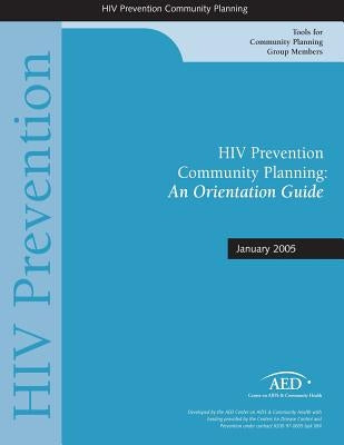 HIV Prevention Community Planning: A Orientation Guide: January 2005 by And Prevention, Centers for Disease Cont