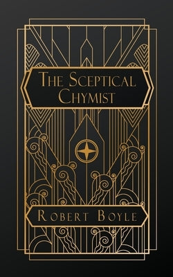 The Sceptical Chymist by Boyle, Robert