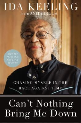 Can't Nothing Bring Me Down: Chasing Myself in the Race Against Time by Keeling, Ida
