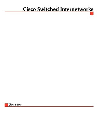 Cisco Switched Internetworks: Vlans, ATM and Voice/Data Integration by Lewis, Chris