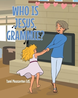 Who is Jesus, Grammie? by Pleasanton Eds, Tami