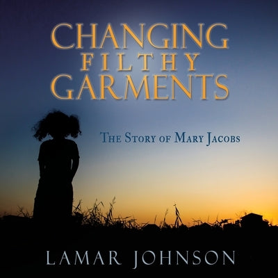 Changing Filthy Garments by Johnson, Lamar