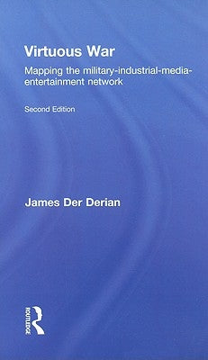 Virtuous War: Mapping the Military-Industrial-Media-Entertainment Network by Der Derian, James