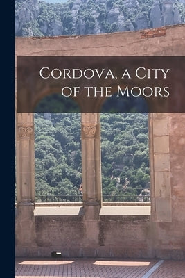Cordova, a City of the Moors by Anonymous