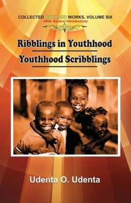 Ribblings in Youthhood: Collected Boyhood Works. Volume Six by Udenta, Udenta O.