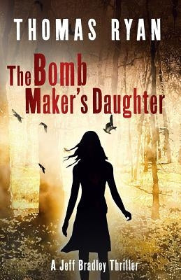 The Bomb Maker's Daughter: A Jeff Bradley Thriller by Ryan, Thomas