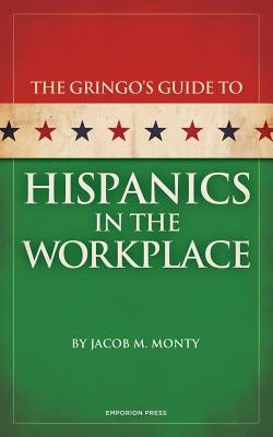 Gringo's Guide to Hispanics in the Workplace by Monty, Jacob M.