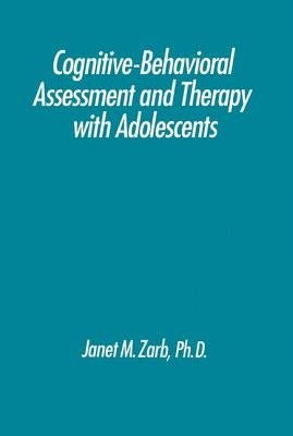 Cognitive-Behavioural Assessment And Therapy With Adolescents by Zarb, Janet