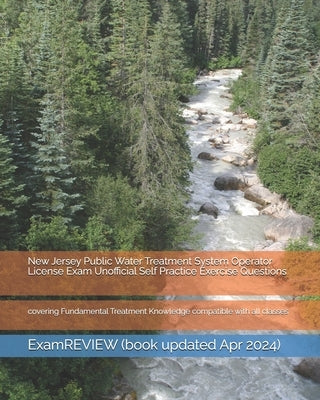 New Jersey Public Water Treatment System Operator License Exam Unofficial Self Practice Exercise Questions: covering Fundamental Treatment Knowledge c by Examreview