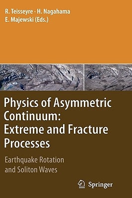 Physics of Asymmetric Continuum: Extreme and Fracture Processes: Earthquake Rotation and Soliton Waves by Teisseyre, Roman