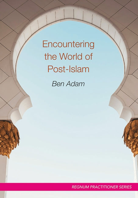 Encountering the World of Post-Islam by Adam, Ben