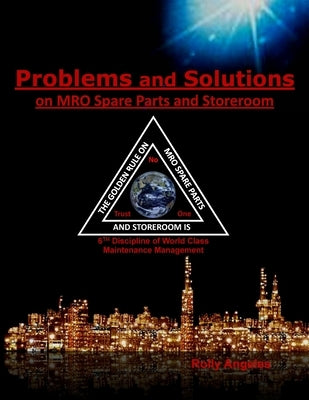 Problems and Solutions on MRO Spare Parts and Storeroom: 6th Discipline on World Class Maintenance, The 12 Disciplines by Angeles, Rolly