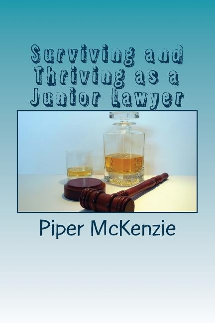 Surviving and Thriving as a Junior Lawyer by McKenzie, Piper