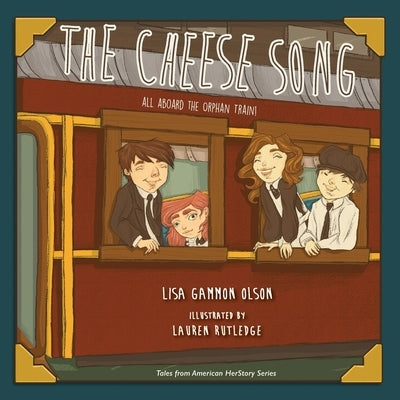 The Cheese Song: All Aboard the Orphan Train by Olson, Lisa Gammon