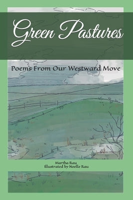 Green Pastures: Poems From Our Westward Move by Rau, Noelle