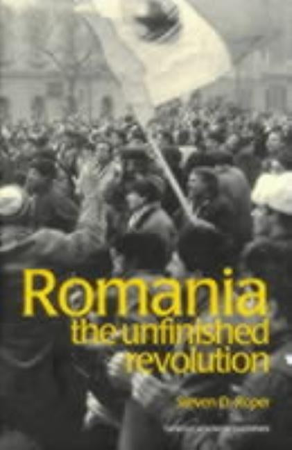 Romania: The Unfinished Revolution by Roper, Stephen