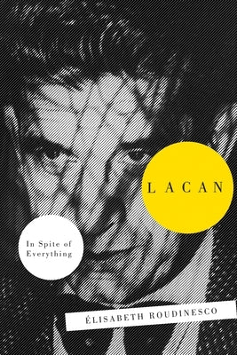 Lacan: In Spite Of Everything by Roudinesco, Elisabeth