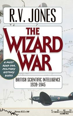 The Wizard War: British Scientific Intelligence 1939-1945 by R, Jones V.
