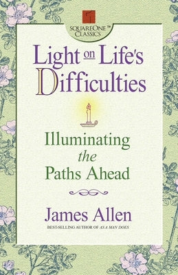 Light on Life's Difficulties: Illuminating the Paths Ahead by Allen, James