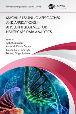 Machine Learning Approaches and Applications in Applied Intelligence for Healthcare Data Analytics by Kumar, Abhishek