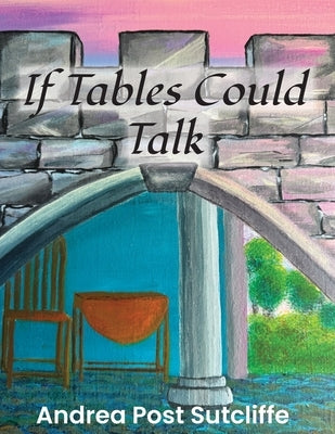 If Tables Could Talk by Sutcliffe, Andrea Post