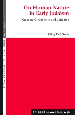 On Human Nature in Early Judaism: Creation, Composition, and Condition by P. García, Jeffrey