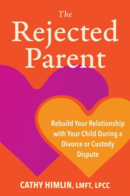 The Rejected Parent: Rebuild Your Relationship with Your Child During a Divorce or Custody Dispute by Himlin, Cathy