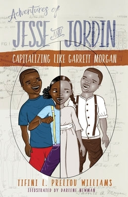 Adventures of Jesse and Jordin: Capitalizing Like Garrett Morgan by Williams, Tifini Preliou