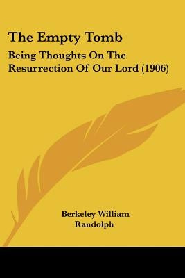 The Empty Tomb: Being Thoughts On The Resurrection Of Our Lord (1906) by Randolph, Berkeley William