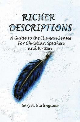 Richer Descriptions: A Guide to the Human Senses for Christian Speakers and Writers by Burlingame, Gary a.