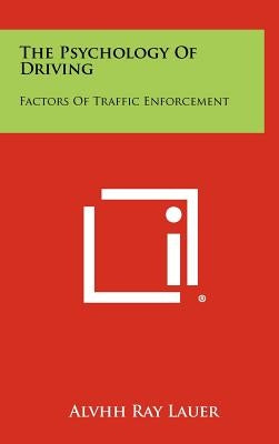 The Psychology Of Driving: Factors Of Traffic Enforcement by Lauer, Alvhh Ray