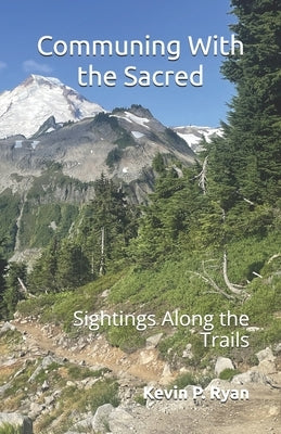 Communing With the Sacred: Sightings Along the Trails by Ryan, Kevin P.