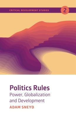 Politics Rules: Power, Globalization and Development by Sneyd, Adam