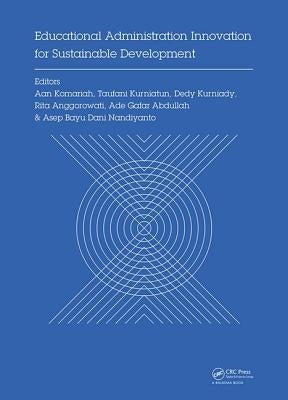 Educational Administration Innovation for Sustainable Development: Proceedings of the International Conference on Research of Educational Administrati by Komariah, Aan
