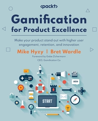 Gamification for Product Excellence: Make your product stand out with higher user engagement, retention, and innovation by Hyzy, Mike