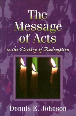 The Message of Acts in the History of Redemption by Johnson, Dennis E.