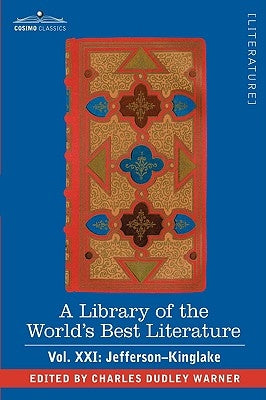 A Library of the World's Best Literature - Ancient and Modern - Vol.XXI (Forty-Five Volumes); Jefferson-Kinglake by Warner, Charles Dudley