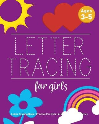 Letter Tracing For Girls: Letter Tracing Book, Practice For Kids, Ages 3-5, Alphabet Writing Practice by Childrens Notebooks