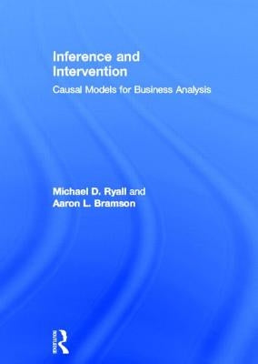 Inference and Intervention: Causal Models for Business Analysis by Ryall, Michael D.