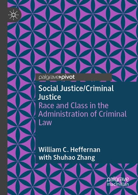 Social Justice/Criminal Justice: Race and Class in the Administration of Criminal Law by Heffernan, William C.