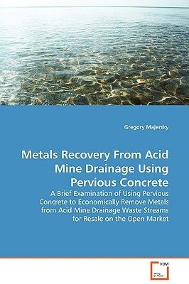 Metals Recovery From Acid Mine Drainage Using Pervious Concrete by Majersky, Gregory