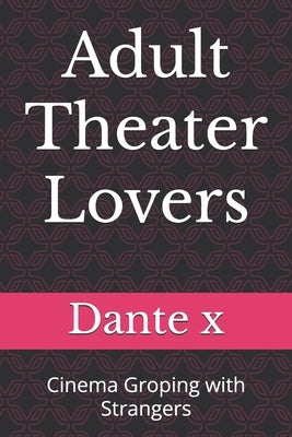 Adult Theater Lovers: Cinema Groping with Strangers by X, Dante